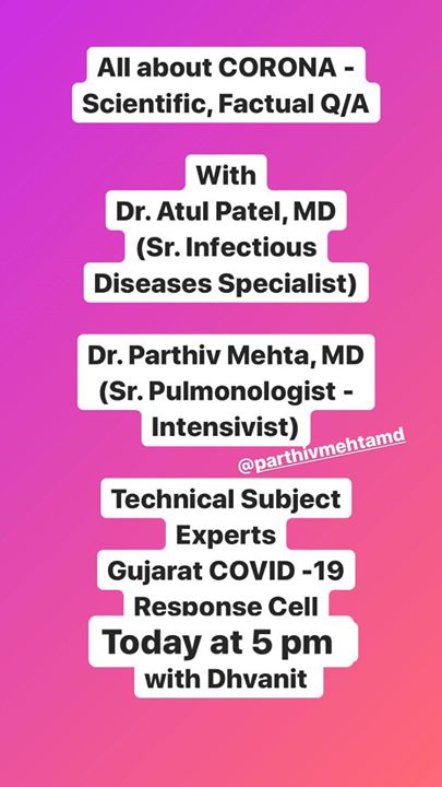 Rescheduled at 9 pm today on Insta Live ! 

તમારા સવાલો અહીં કમેન્ટ બાોક્સમાં લખી શકશો. 

Share your questions in the comment box. 

Listen to the experts on ‘Staying Safe from Coronavirus’ : 
Scientific, Factual Q/A bringing you clarity on latest situation by Technical Subject Experts
Gujarat COVID -19 Response Cell

Dr. Atul Patel, MD
(Sr. Infectious Diseases Specialist)

Dr. Parthiv Mehta, MD 
(Sr. Pulmonologist - Intensivist) 

with Rj Dhvanit