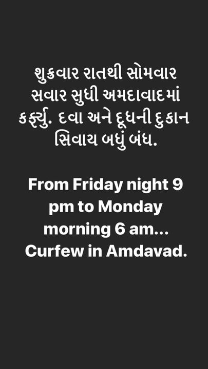 શુક્રવાર રાતથી સોમવાર સવાર સુધી અમદાવાદમાં કર્ફ્યુ.  દવા અને દૂધની દુકાન સિવાય બધું બંધ. 

From Friday night 9 pm to Monday morning 6 am...  Curfew in Amdavad. 

#rjdhvanit #mysafeamdavad